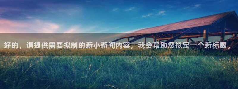 好的，请提供需要拟制的新小新闻内容，我会帮助您拟定一个新标题。